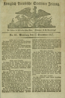 Königlich Preußische Stettiner Zeitung. 1827, No. 101 (17 Dezember) + dod.