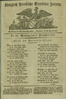Königlich Preußische Stettiner Zeitung. 1827, No. 105 (31 Dezember) + dod.