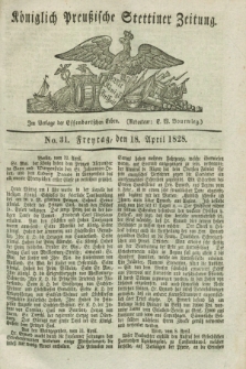 Königlich Preußische Stettiner Zeitung. 1828, No. 31 (18 April) + dod.