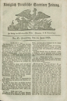 Königlich Preußische Stettiner Zeitung. 1828, No. 47 (13 Juni) + dod.