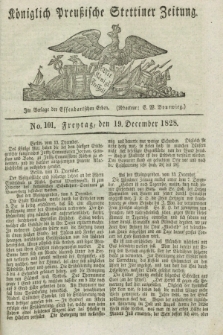Königlich Preußische Stettiner Zeitung. 1828, No. 101 (19 December) + dod.