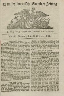 Königlich Preußische Stettiner Zeitung. 1828, No. 102 (22 December) + dod.