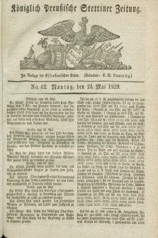 Königlich Preußische Stettiner Zeitung. 1829, No. 42 (25 Mai) + dod.