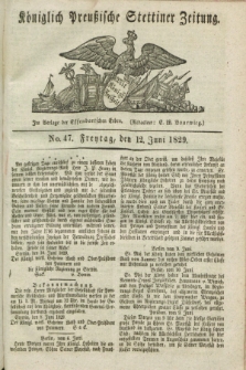 Königlich Preußische Stettiner Zeitung. 1829, No. 47 (12 Juni) + dod.