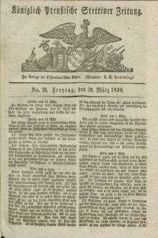 Königlich Preußische Stettiner Zeitung. 1830, No. 23 (19 März) + dod.