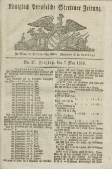 Königlich Preußische Stettiner Zeitung. 1830, No. 37 (7 Mai) + dod.