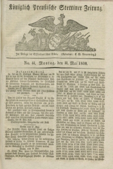 Königlich Preußische Stettiner Zeitung. 1830, No. 44 (31 Mai) + dod.