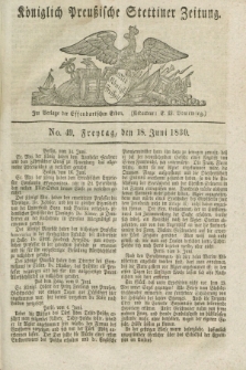 Königlich Preußische Stettiner Zeitung. 1830, No. 49 (18 Juni) + dod.