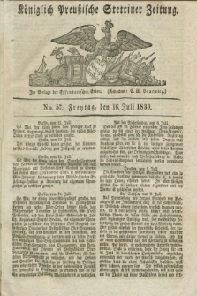 Königlich Preußische Stettiner Zeitung. 1830, No. 57 (16 Juli) + dod.