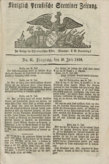 Königlich Preußische Stettiner Zeitung. 1830, No. 61 (30 Juli) + dod.