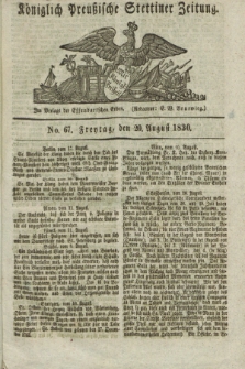 Königlich Preußische Stettiner Zeitung. 1830, No. 67 (20 August) + dod.