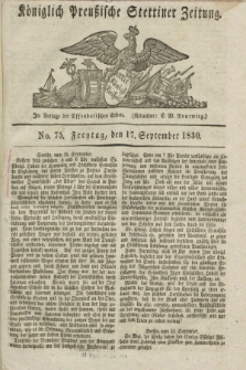 Königlich Preußische Stettiner Zeitung. 1830, No. 75 (17 September) + dod.
