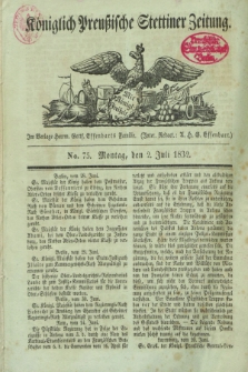 Königlich Preußische Stettiner Zeitung. 1832, No. 75 (2 Juli) + dod.