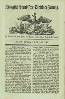 Königlich Preußische Stettiner Zeitung. 1832, No. 80 (13 Juli) + dod.