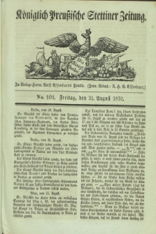 Königlich Preußische Stettiner Zeitung. 1832, No. 101 (31 August) + dod.
