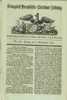 Königlich Preußische Stettiner Zeitung. 1832, No. 104 (7 September)