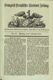 Königlich Preußische Stettiner Zeitung. 1832, No. 117 (8 October) + dod.