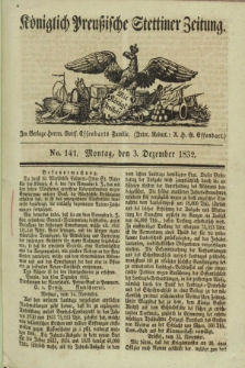Königlich Preußische Stettiner Zeitung. 1832, No. 141 (3 Dezember) + dod.