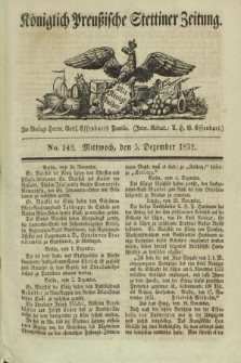 Königlich Preußische Stettiner Zeitung. 1832, No. 142 (5 Dezember) + dod.