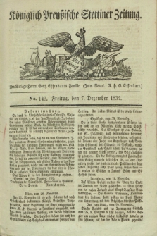 Königlich Preußische Stettiner Zeitung. 1832, No. 143 (7 Dezember) + dod.