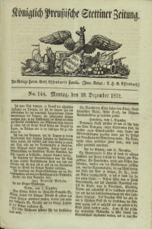 Königlich Preußische Stettiner Zeitung. 1832, No. 144 (10 Dezember) + dod.