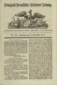 Königlich Preußische Stettiner Zeitung. 1832, No. 149 (21 Dezember) + dod.