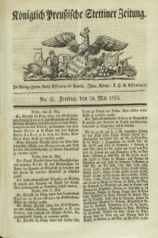 Königlich Preußische Stettiner Zeitung. 1833, No. 61 (24 Mai) + dod.