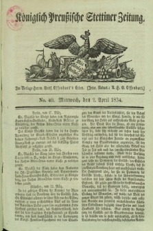 Königlich Preußische Stettiner Zeitung. 1834, No. 40 (2 April)
