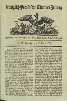 Königlich Preußische Stettiner Zeitung. 1834, No. 47 (18 April)