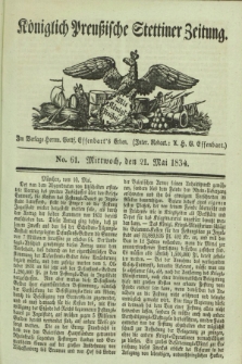 Königlich Preußische Stettiner Zeitung. 1834, No. 61 (21 Mai)