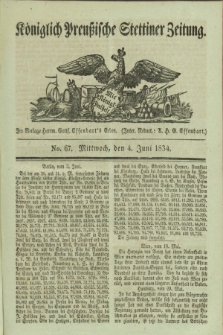 Königlich Preußische Stettiner Zeitung. 1834, No. 67 (4 Juni)