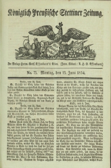 Königlich Preußische Stettiner Zeitung. 1834, No. 75 (23 Juni)