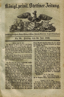 Königl. privil. Stettiner Zeitung. 1840, No. 88 (24 Juli) + dod.