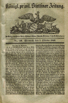 Königl. privil. Stettiner Zeitung. 1840, No. 120 (7 Oktober) + dod.