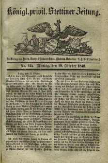 Königl. privil. Stettiner Zeitung. 1840, No. 125 (19 Oktober) + dod.