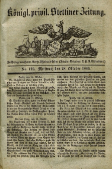 Königl. privil. Stettiner Zeitung. 1840, No. 129 (28 Oktober) + dod.