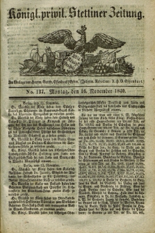 Königl. privil. Stettiner Zeitung. 1840, No. 137 (16 November) + dod.