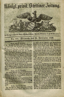 Königl. privil. Stettiner Zeitung. 1840, No. 141 (25 November) + dod.