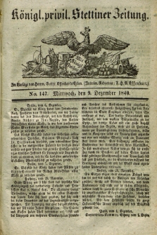 Königl. privil. Stettiner Zeitung. 1840, No. 147 (9 Dezember) + dod.