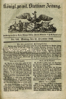 Königl. privil. Stettiner Zeitung. 1840, No. 152 (21 Dezember) + dod.