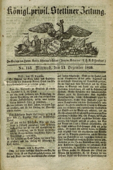 Königl. privil. Stettiner Zeitung. 1840, No. 153 (23 Dezember) + dod.