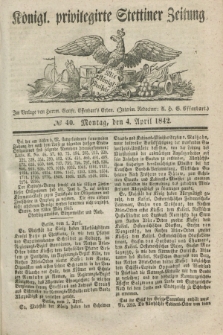 Königl. privilegirte Stettiner Zeitung. 1842, № 40 (4 April) + dod.