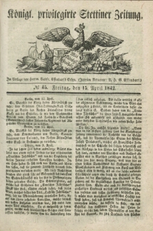 Königl. privilegirte Stettiner Zeitung. 1842, № 45 (15 April) + dod.