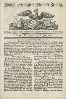Königl. privilegirte Stettiner Zeitung. 1842, № 74 (22 Juni) + dod.