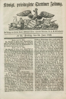 Königl. privilegirte Stettiner Zeitung. 1842, № 75 (24 Juni) + dod.