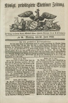 Königl. privilegirte Stettiner Zeitung. 1842, № 76 (27 Juni) + dod.
