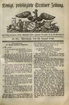 Königl. privilegirte Stettiner Zeitung. 1842, № 101 (24 August) + dod.