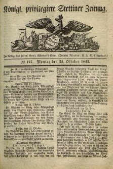 Königl. privilegirte Stettiner Zeitung. 1842, № 127 (24 Oktober) + dod.