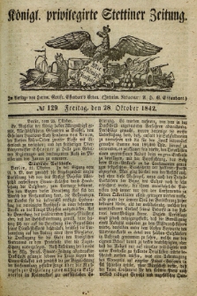 Königl. privilegirte Stettiner Zeitung. 1842, № 129 (28 Oktober) + dod.