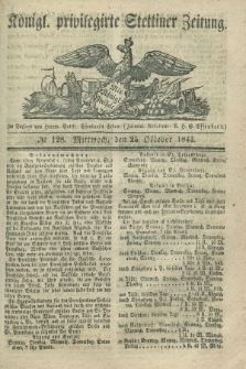 Königl. privilegirte Stettiner Zeitung. 1843, № 128 (25 Oktober) + dod.